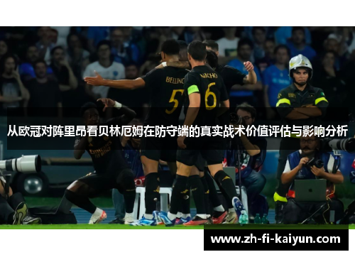 从欧冠对阵里昂看贝林厄姆在防守端的真实战术价值评估与影响分析