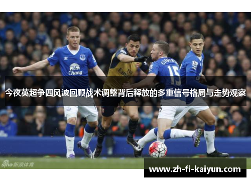 今夜英超争四风波回顾战术调整背后释放的多重信号格局与走势观察