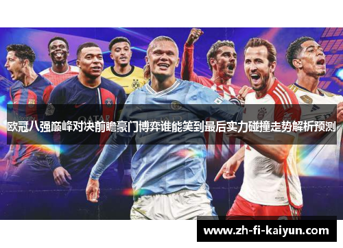 欧冠八强巅峰对决前瞻豪门博弈谁能笑到最后实力碰撞走势解析预测