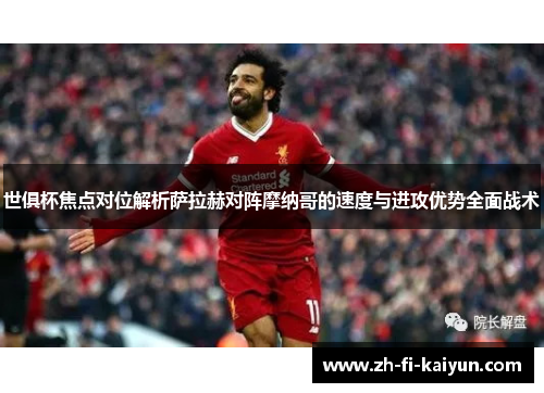 世俱杯焦点对位解析萨拉赫对阵摩纳哥的速度与进攻优势全面战术 世俱杯焦点对位解析萨拉赫对阵摩纳哥的速度与进攻优势全面战术