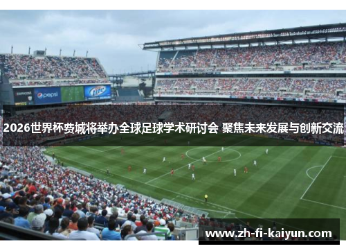2026世界杯费城将举办全球足球学术研讨会 聚焦未来发展与创新交流 2026世界杯费城将举办全球足球学术研讨会 聚焦未来发展与创新交流