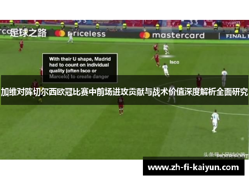 加维对阵切尔西欧冠比赛中前场进攻贡献与战术价值深度解析全面研究